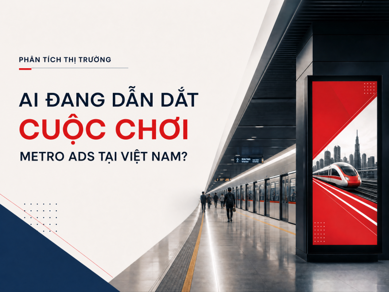 Ai Đang Dẫn Dắt Cuộc Chơi "Metro Ads" Tại Thị Trường Việt Nam?